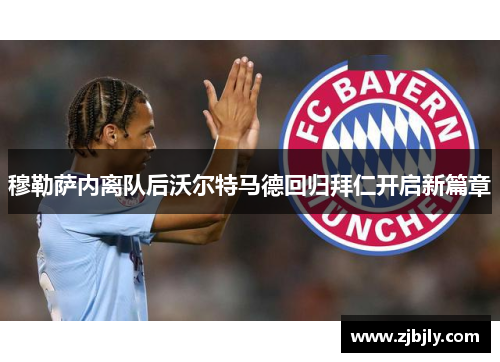穆勒萨内离队后沃尔特马德回归拜仁开启新篇章