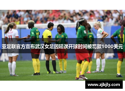 亚足联官方宣布武汉女足因延误开球时间被罚款1000美元