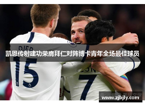 凯恩传射建功荣膺拜仁对阵博卡青年全场最佳球员